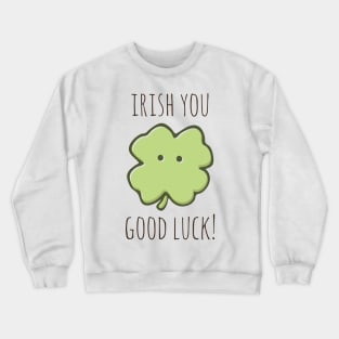 Irish You Good Luck! Crewneck Sweatshirt